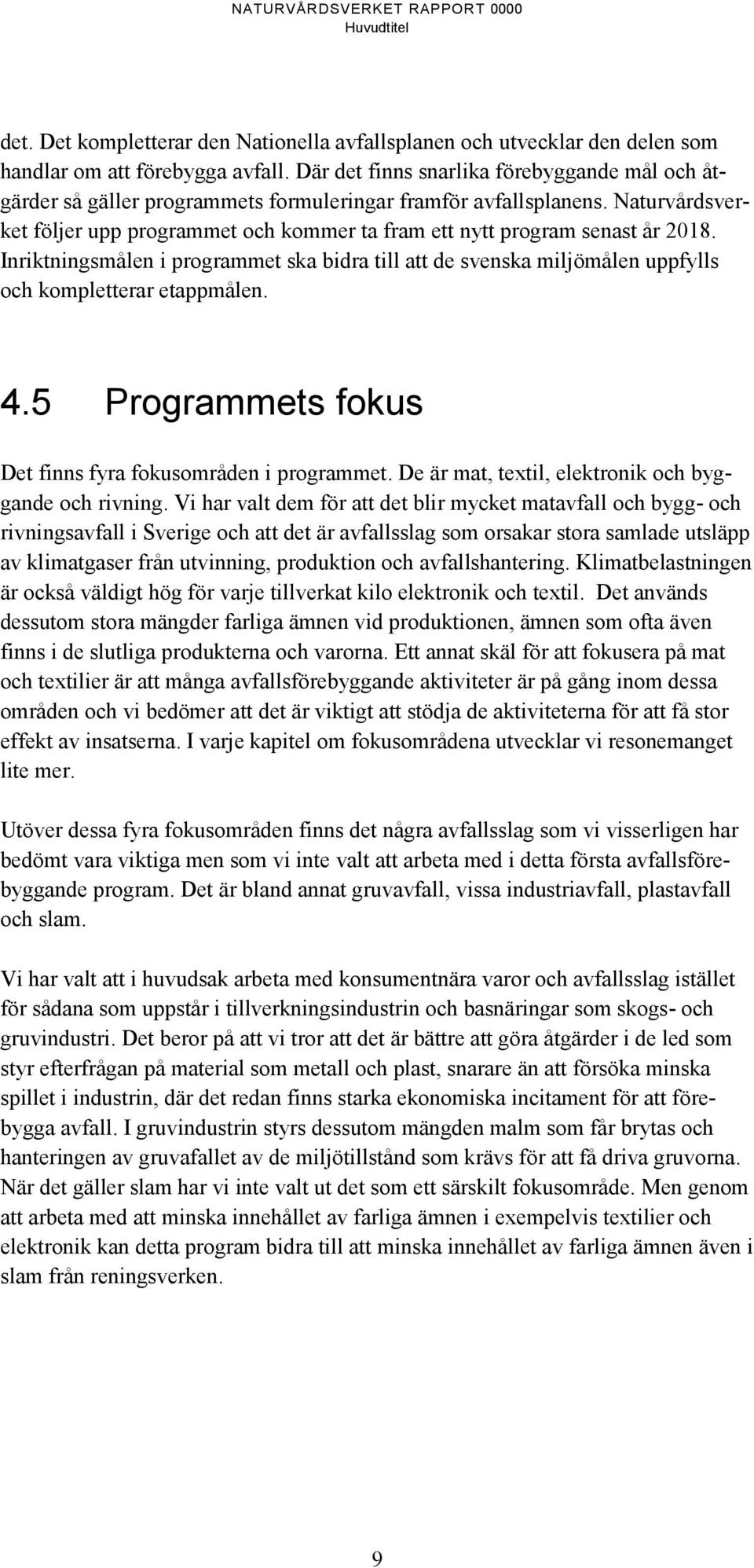 Naturvårdsverket följer upp programmet och kommer ta fram ett nytt program senast år 2018. Inriktningsmålen i programmet ska bidra till att de svenska miljömålen uppfylls och kompletterar etappmålen.