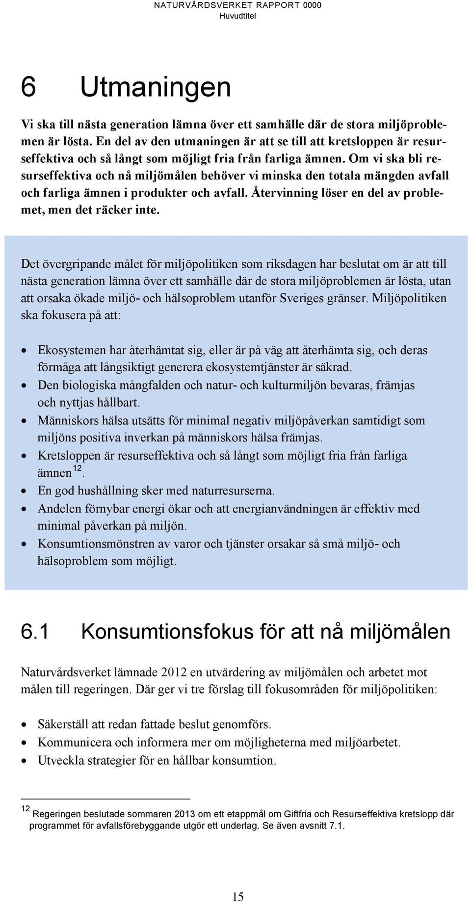 Om vi ska bli resurseffektiva och nå miljömålen behöver vi minska den totala mängden avfall och farliga ämnen i produkter och avfall. Återvinning löser en del av problemet, men det räcker inte.