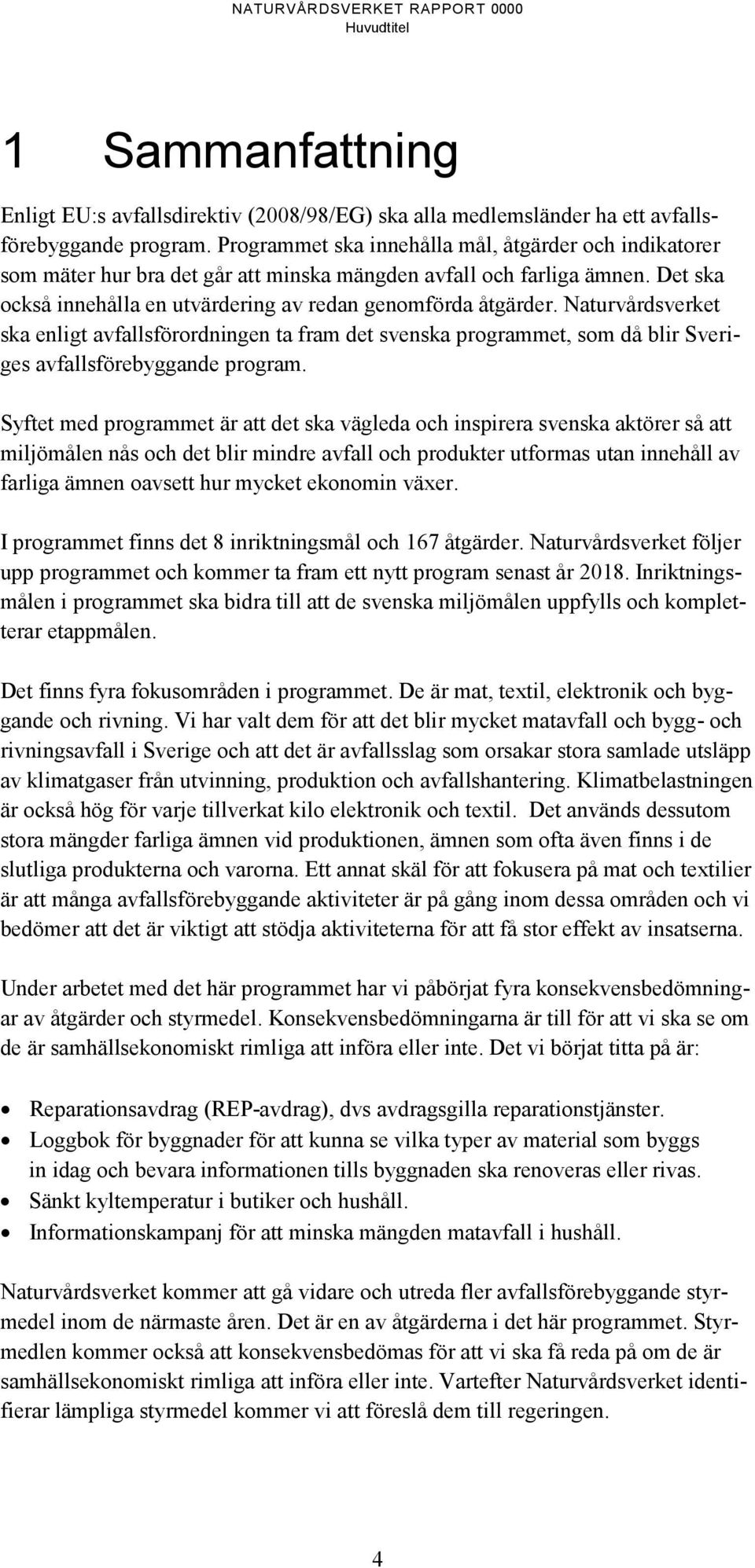 Naturvårdsverket ska enligt avfallsförordningen ta fram det svenska programmet, som då blir Sveriges avfallsförebyggande program.