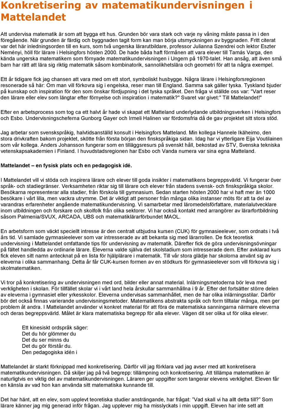 Fritt citerat var det här inledningsorden till en kurs, som två ungerska lärarutbildare, professor Julianna Szendrei och lektor Eszter Neményi, höll för lärare i Helsingfors hösten 2000.