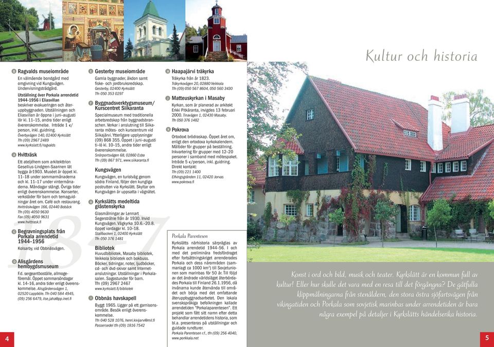 11 15, andra tider enligt överenskommelse. Inträde 1 / person, inkl. guidning. Överbyvägen 140, 02400 Kyrkslätt Tfn (09) 2967 2489 www.kyrkslatt.