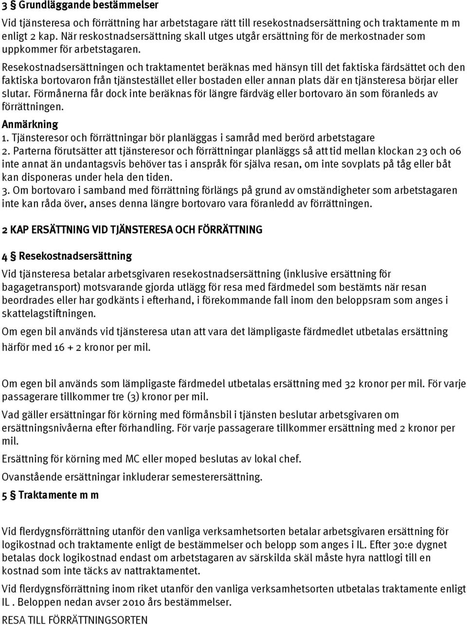 Resekostnadsersättningen och traktamentet beräknas med hänsyn till det faktiska färdsättet och den faktiska bortovaron från tjänstestället eller bostaden eller annan plats där en tjänsteresa börjar