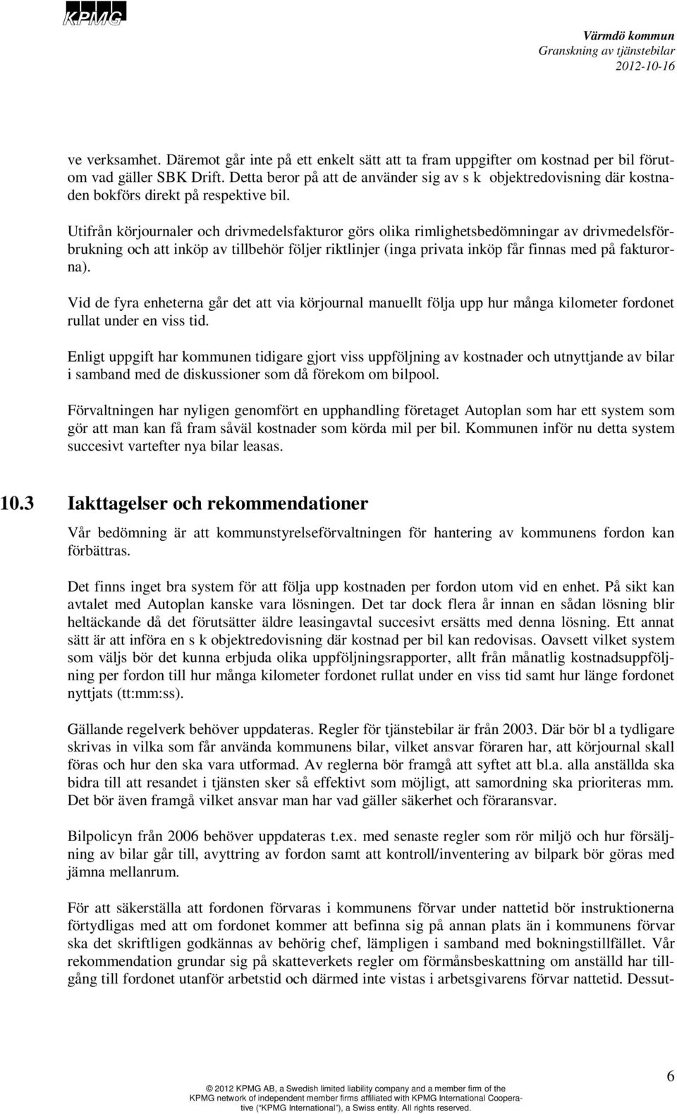 Utifrån körjournaler och drivmedelsfakturor görs olika rimlighetsbedömningar av drivmedelsförbrukning och att inköp av tillbehör följer riktlinjer (inga privata inköp får finnas med på fakturorna).