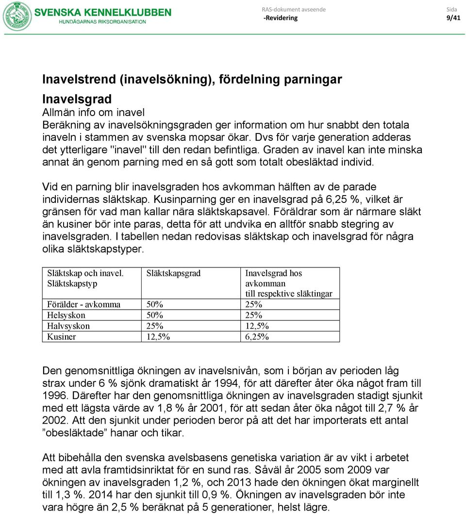 Vid en parning blir inavelsgraden hos avkomman hälften av de parade individernas släktskap. Kusinparning ger en inavelsgrad på 6,25 %, vilket är gränsen för vad man kallar nära släktskapsavel.