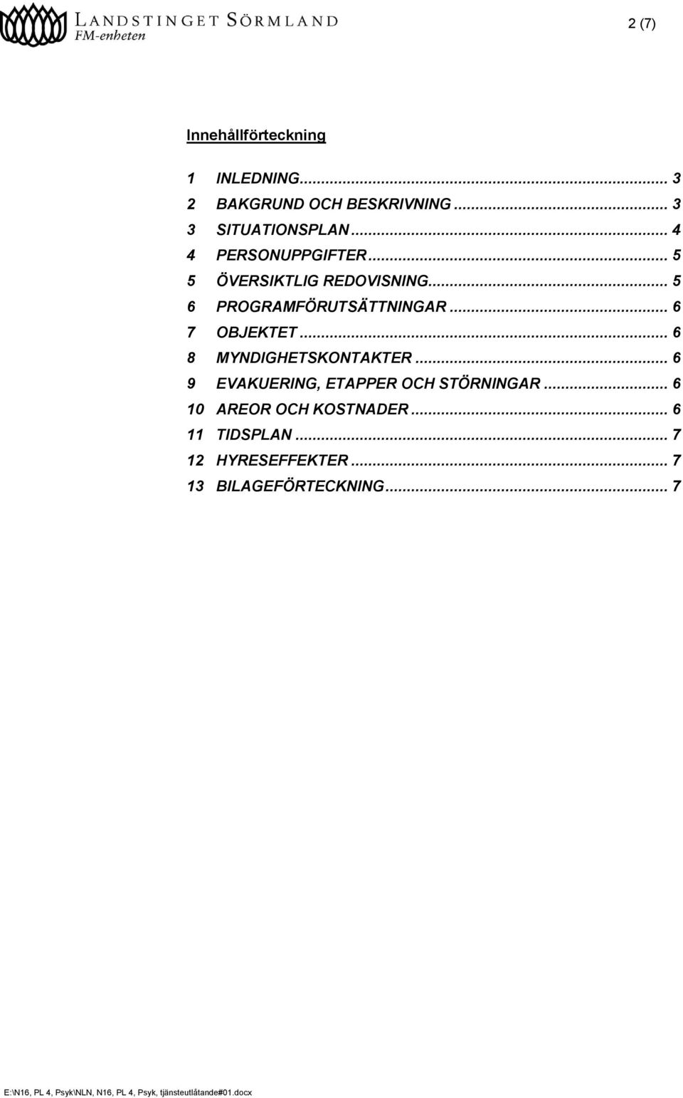 .. 6 8 MYNDIGHETSKONTAKTER... 6 9 EVAKUERING, ETAPPER OCH STÖRNINGAR... 6 10 AREOR OCH KOSTNADER.