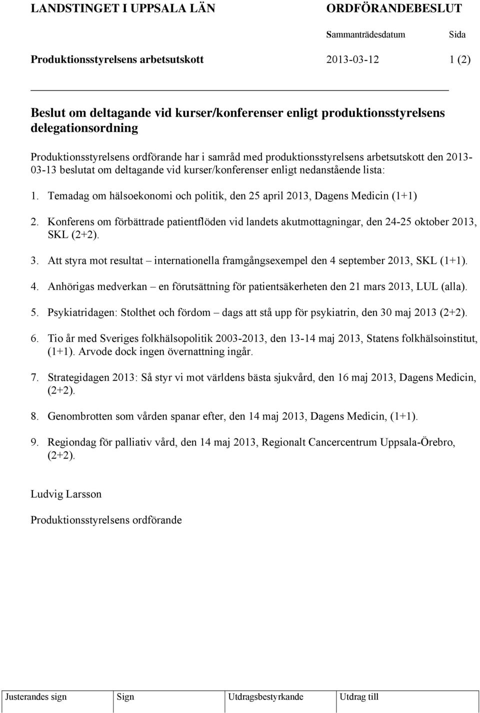 Temadag om hälsoekonomi och politik, den 25 april 2013, Dagens Medicin (1+1) 2. Konferens om förbättrade patientflöden vid landets akutmottagningar, den 24-25 oktober 2013, SKL (2+2). 3.