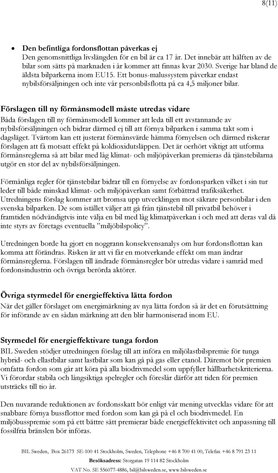 Förslagen till ny förmånsmodell måste utredas vidare Båda förslagen till ny förmånsmodell kommer att leda till ett avstannande av nybilsförsäljningen och bidrar därmed ej till att förnya bilparken i