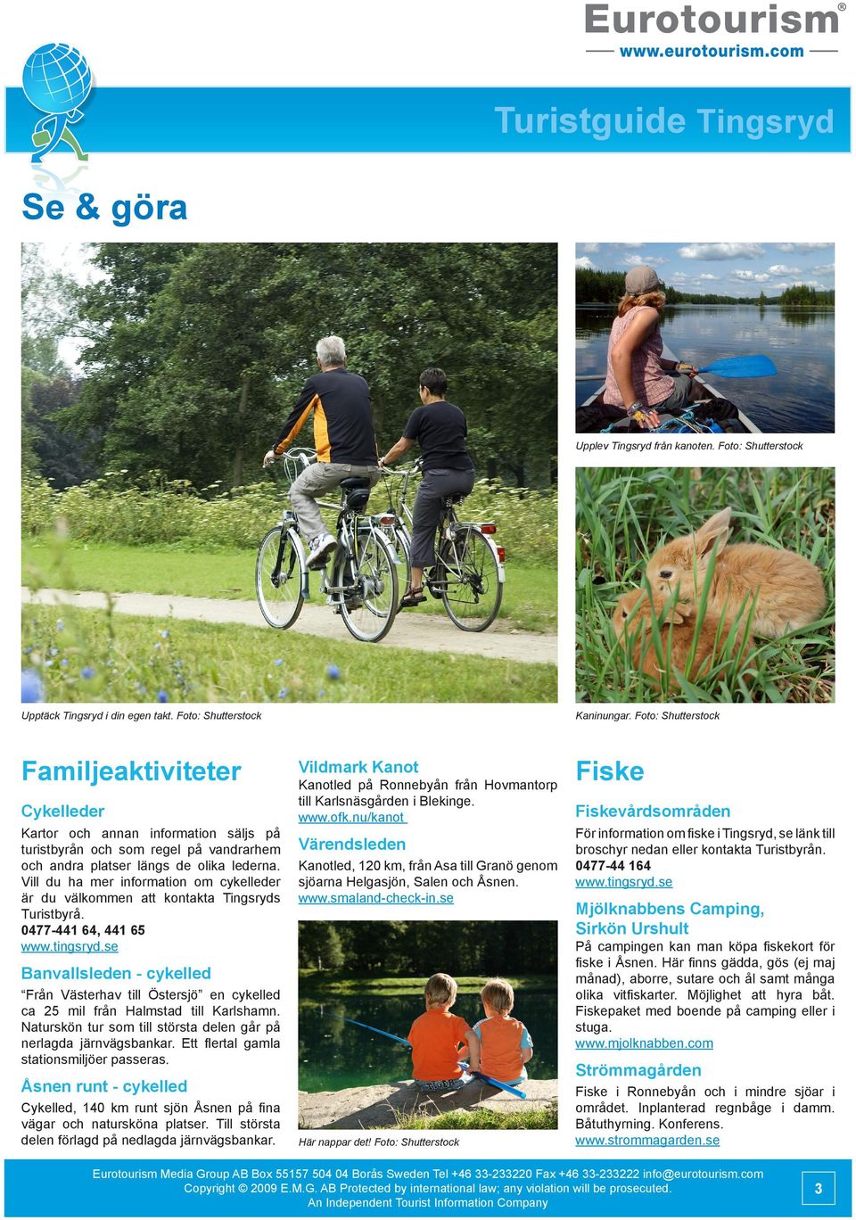 Vill du ha mer information om cykelleder är du välkommen att kontakta Tingsryds Turistbyrå. 0477-441 64, 441 65 Kaninungar.