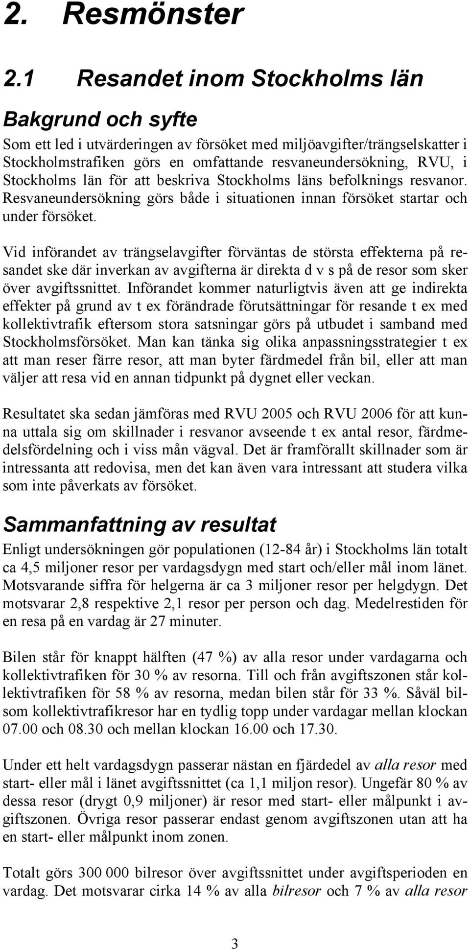 Stockholms län för att beskriva Stockholms läns befolknings resvanor. Resvaneundersökning görs både i situationen innan försöket startar och under försöket.