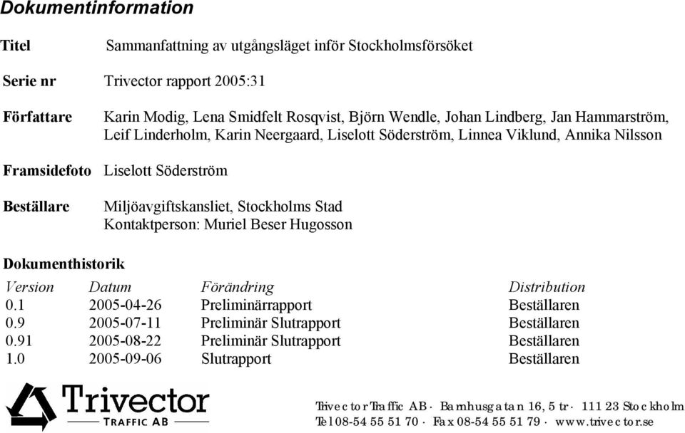 Stad Kontaktperson: Muriel Beser Hugosson Dokumenthistorik Version Datum Förändring Distribution 0.1 2005-04-26 Preliminärrapport Beställaren 0.