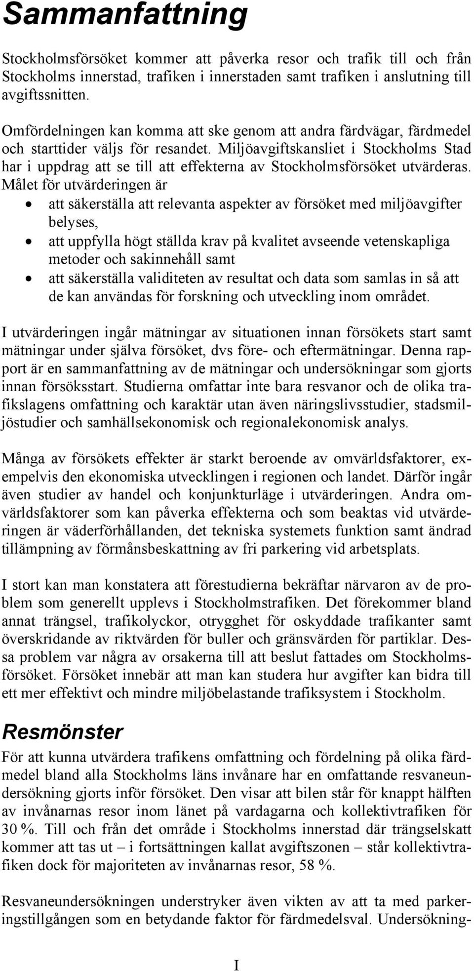 Miljöavgiftskansliet i Stockholms Stad har i uppdrag att se till att effekterna av Stockholmsförsöket utvärderas.