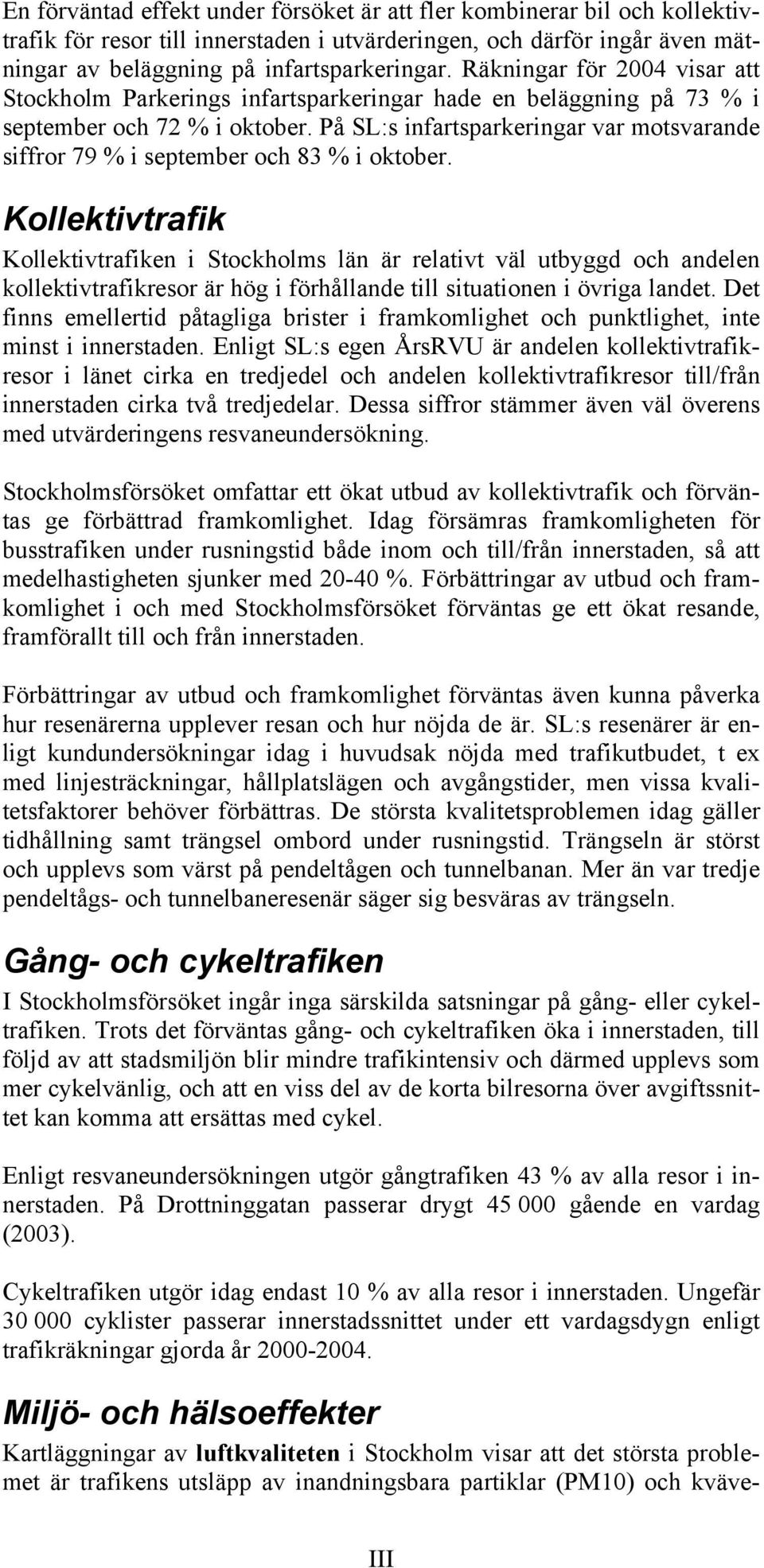 På SL:s infartsparkeringar var motsvarande siffror 79 % i september och 83 % i oktober.