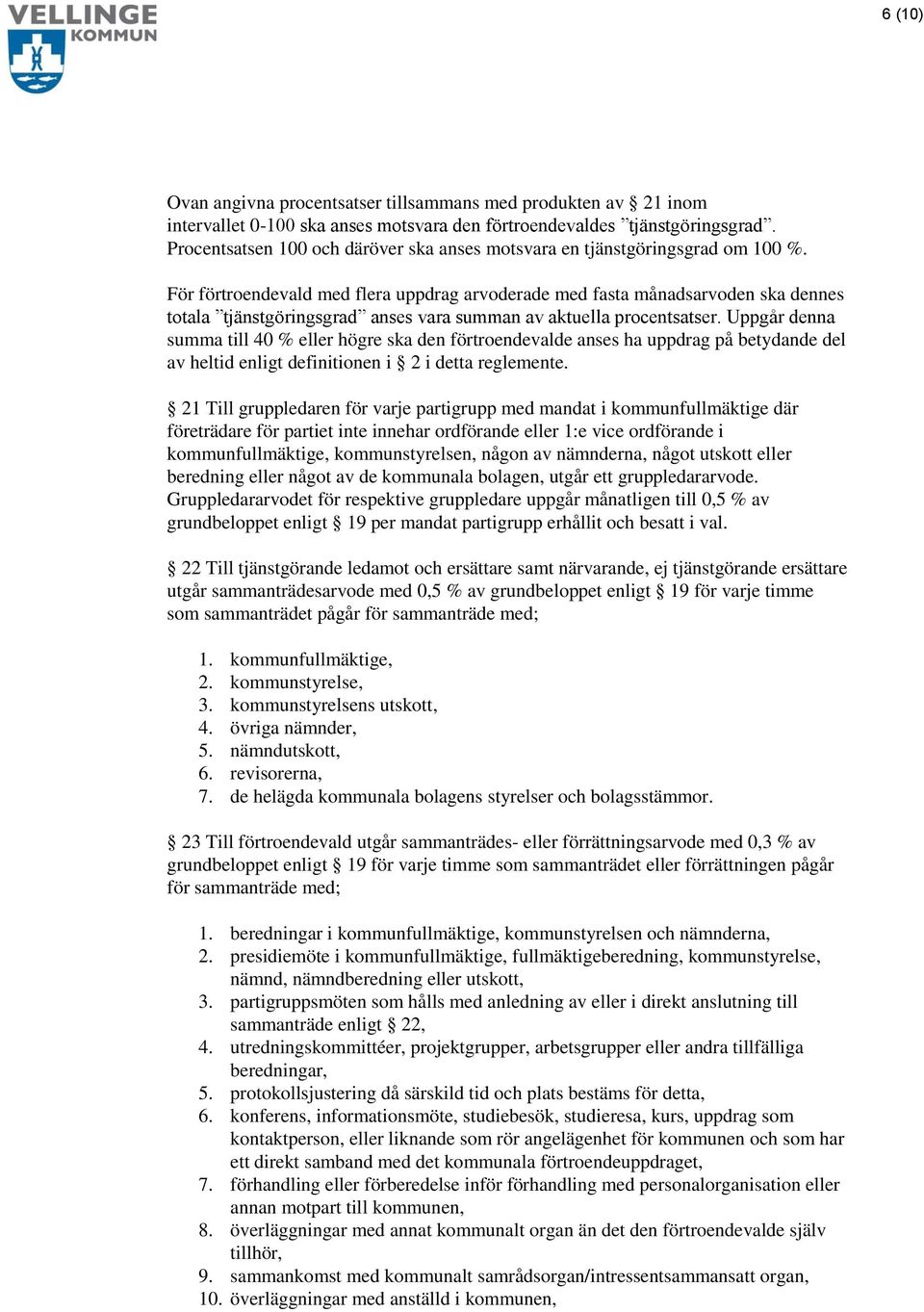 För förtroendevald med flera uppdrag arvoderade med fasta månadsarvoden ska dennes totala tjänstgöringsgrad anses vara summan av aktuella procentsatser.