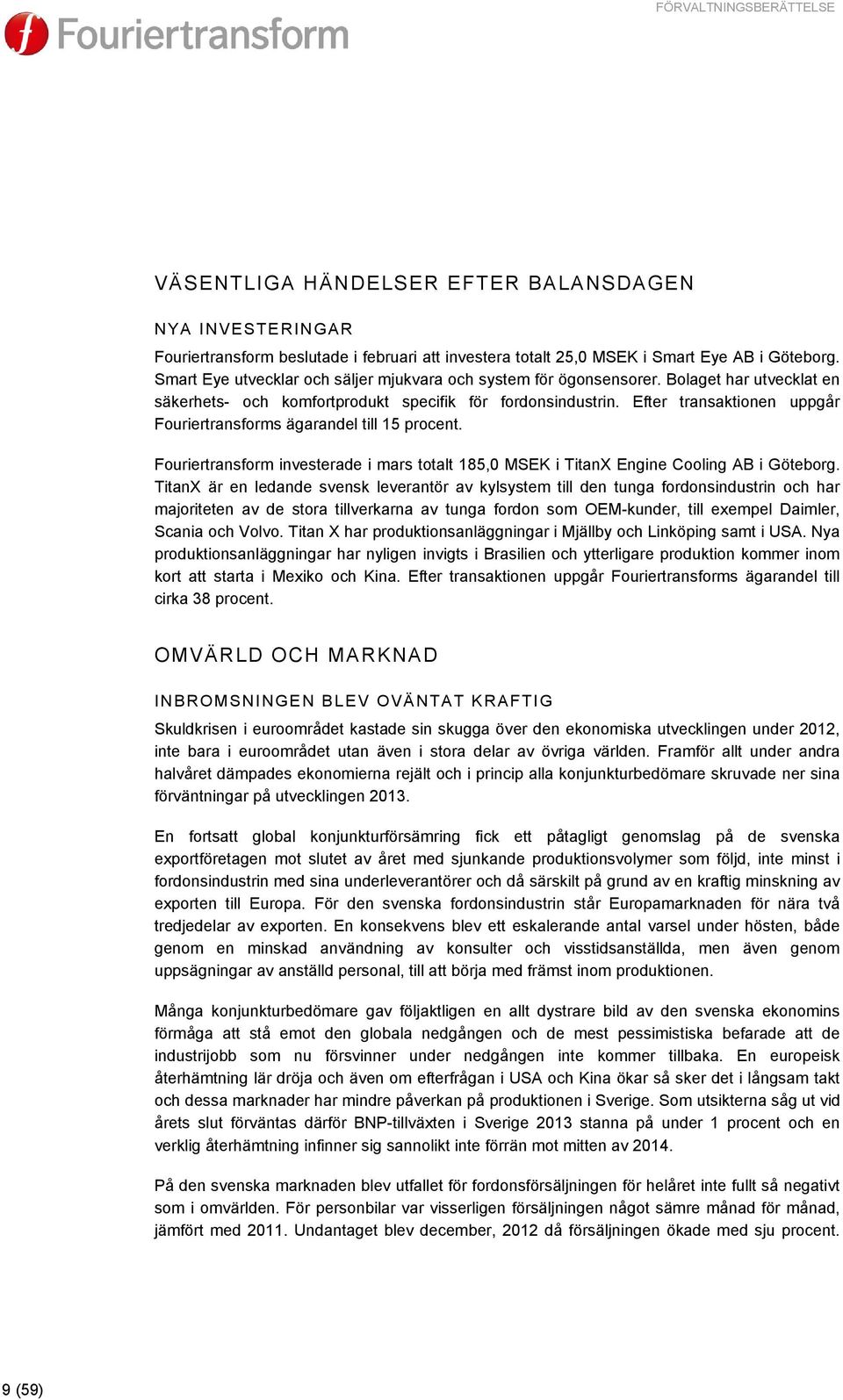 Efter transaktionen uppgår Fouriertransforms ägarandel till 15 procent. Fouriertransform investerade i mars totalt 185,0 MSEK i TitanX Engine Cooling AB i Göteborg.