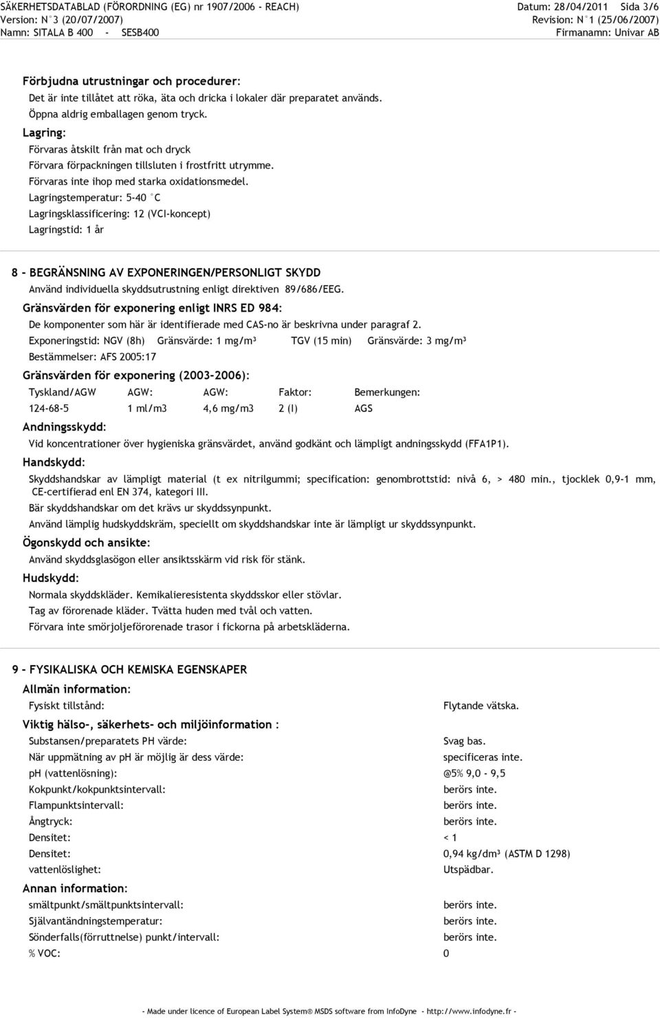 Lagringstemperatur: 5-40 C Lagringsklassificering: 12 (VCI-koncept) Lagringstid: 1 år 8 - BEGRÄNSNING AV EXPONERINGEN/PERSONLIGT SKYDD Använd individuella skyddsutrustning enligt direktiven