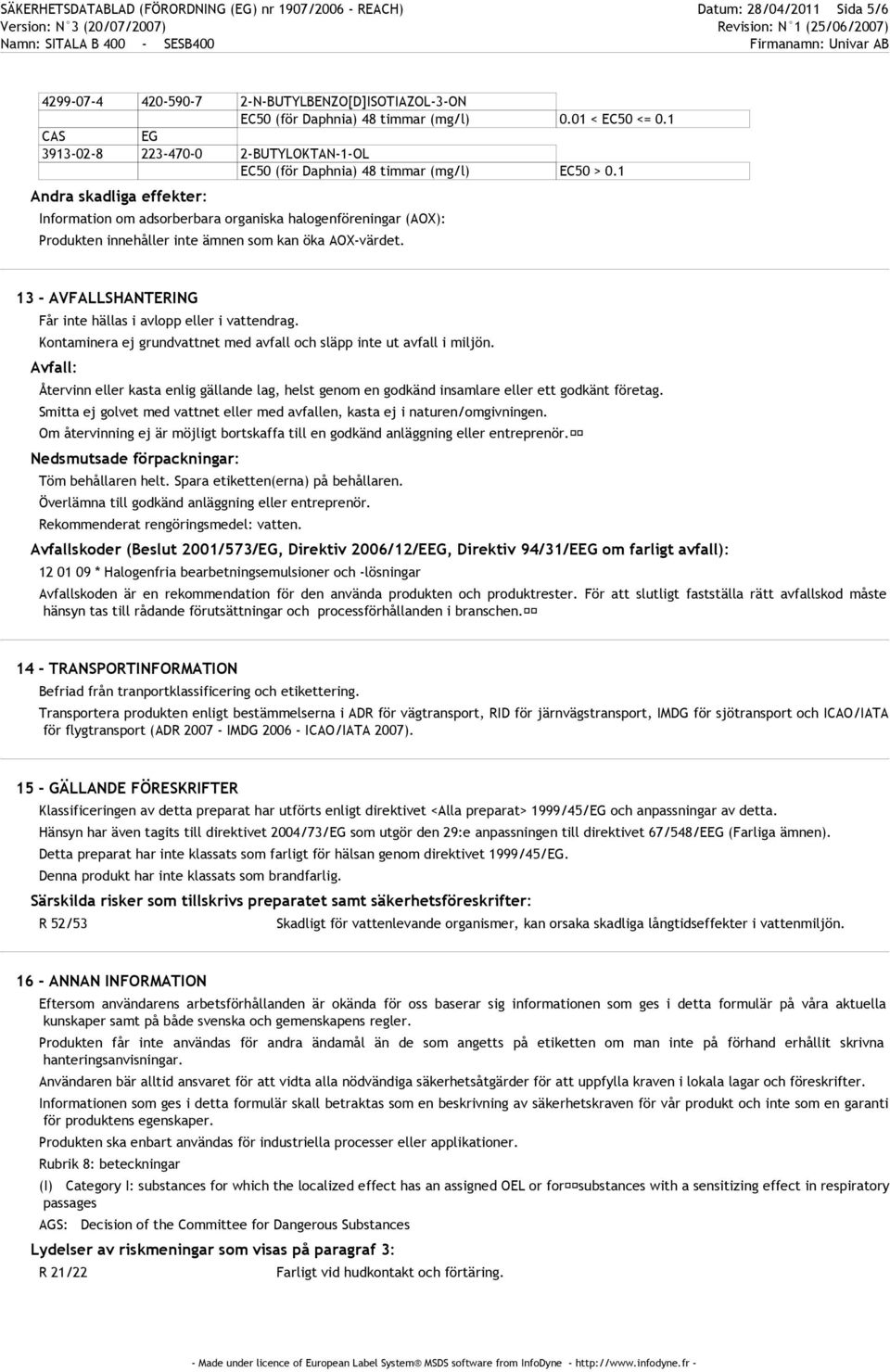 1 Andra skadliga effekter: Information om adsorberbara organiska halogenföreningar (AOX): Produkten innehåller inte ämnen som kan öka AOX-värdet.