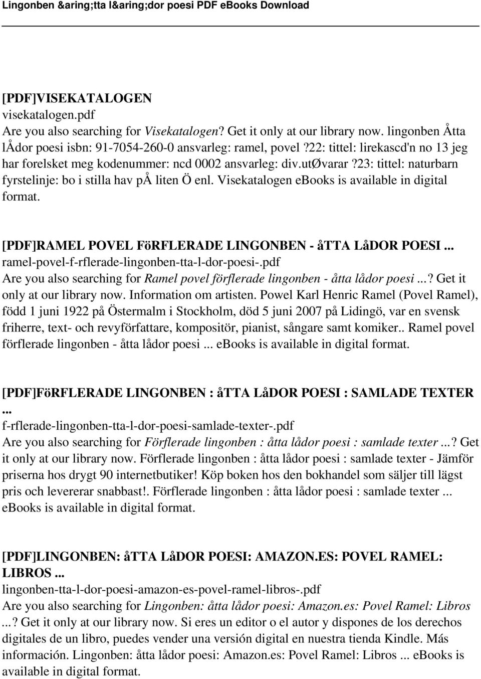 Visekatalogen ebooks is available in digital format. [PDF]RAMEL POVEL FöRFLERADE LINGONBEN - åtta LåDOR POESI ramel-povel-f-rflerade-lingonben-tta-l-dor-poesi-.