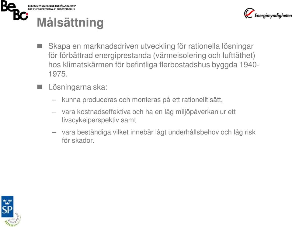 Lösningarna ska: kunna produceras och monteras på ett rationellt sätt, vara kostnadseffektiva och ha en låg