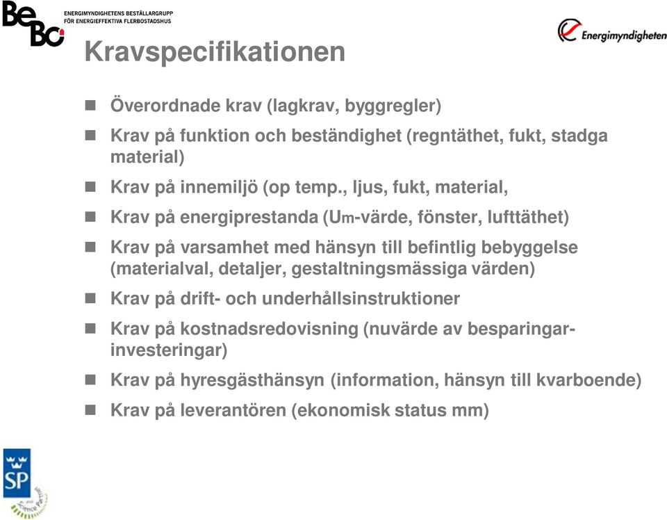 , ljus, fukt, material, Krav på energiprestanda (Um-värde, fönster, lufttäthet) Krav på varsamhet med hänsyn till befintlig bebyggelse