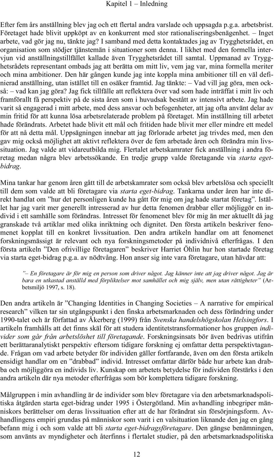 I samband med detta kontaktades jag av Trygghetsrådet, en organisation som stödjer tjänstemän i situationer som denna.