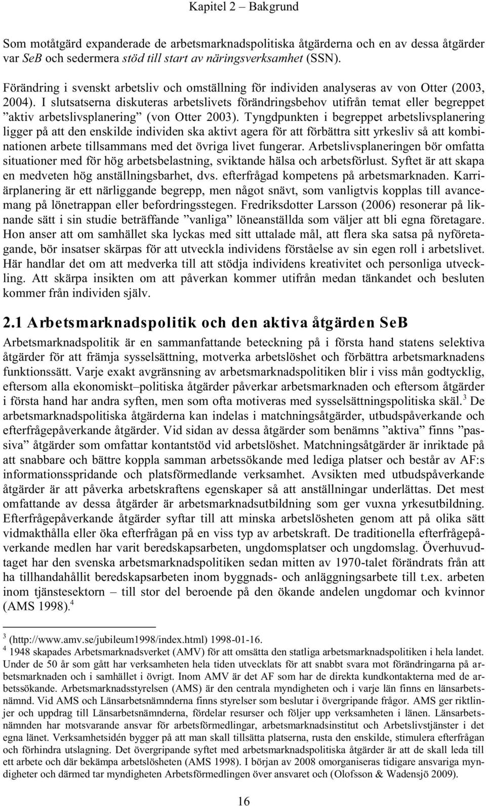 I slutsatserna diskuteras arbetslivets förändringsbehov utifrån temat eller begreppet aktiv arbetslivsplanering (von Otter 2003).