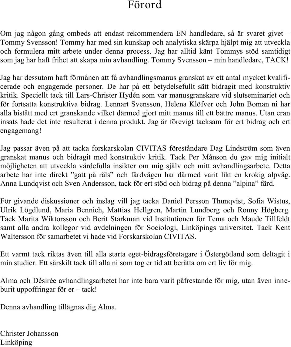 Jag har alltid känt Tommys stöd samtidigt som jag har haft frihet att skapa min avhandling. Tommy Svensson min handledare, TACK!