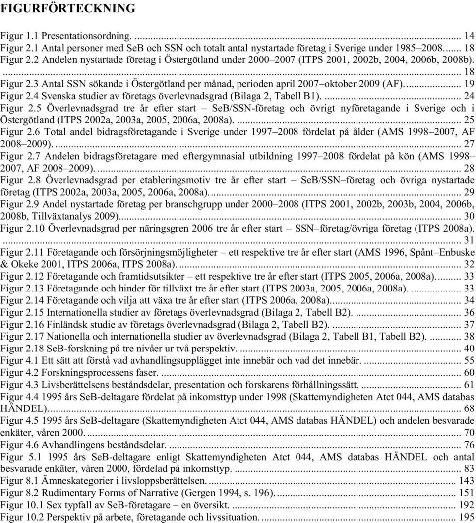 ... 19 Figur 2.4 Svenska studier av företags överlevnadsgrad (Bilaga 2, Tabell B1).... 24 Figur 2.