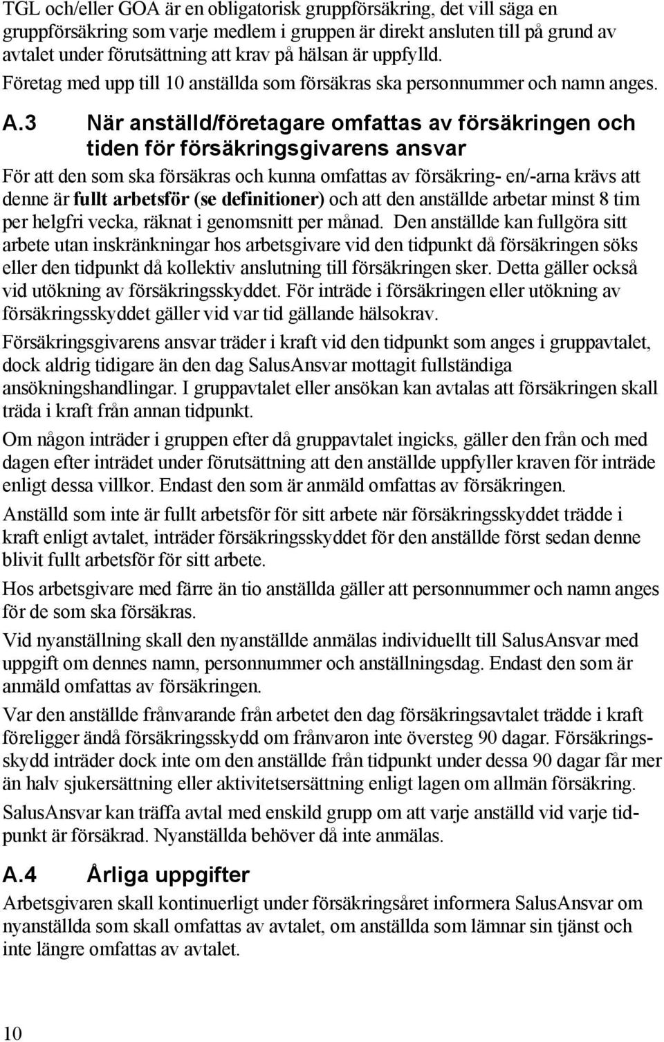 3 När anställd/företagare omfattas av försäkringen och tiden för försäkringsgivarens ansvar För att den som ska försäkras och kunna omfattas av försäkring- en/-arna krävs att denne är fullt arbetsför