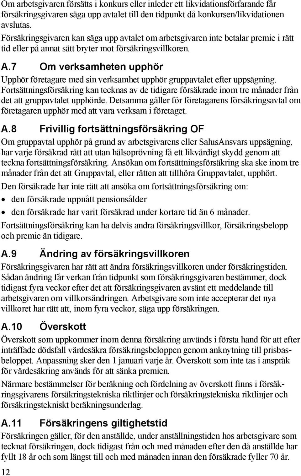 7 Om verksamheten upphör Upphör företagare med sin verksamhet upphör gruppavtalet efter uppsägning.