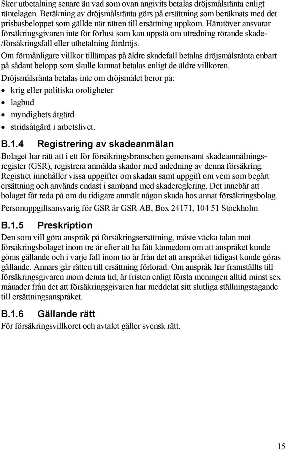 Härutöver ansvarar försäkringsgivaren inte för förlust som kan uppstå om utredning rörande skade- /försäkringsfall eller utbetalning fördröjs.