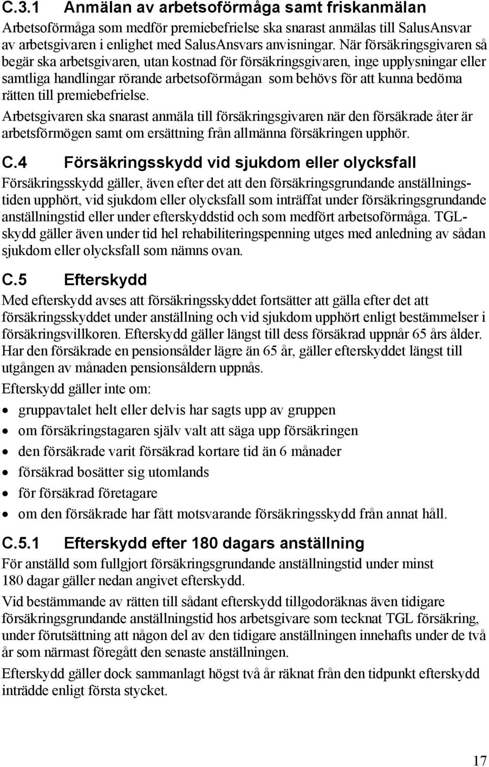 premiebefrielse. Arbetsgivaren ska snarast anmäla till försäkringsgivaren när den försäkrade åter är arbetsförmögen samt om ersättning från allmänna försäkringen upphör. C.