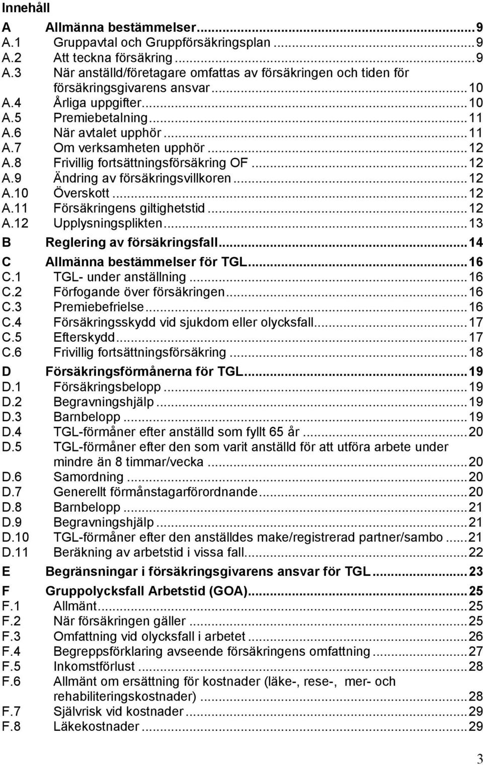 .. 12 A.10 Överskott... 12 A.11 Försäkringens giltighetstid... 12 A.12 Upplysningsplikten... 13 B Reglering av försäkringsfall... 14 C Allmänna bestämmelser för TGL... 16 C.1 TGL- under anställning.