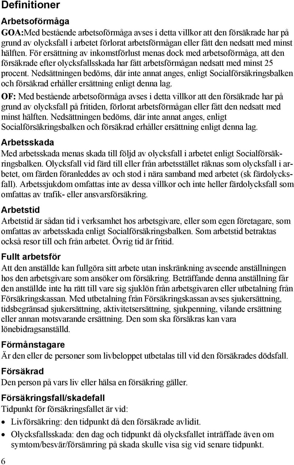 Nedsättningen bedöms, där inte annat anges, enligt Socialförsäkringsbalken och försäkrad erhåller ersättning enligt denna lag.