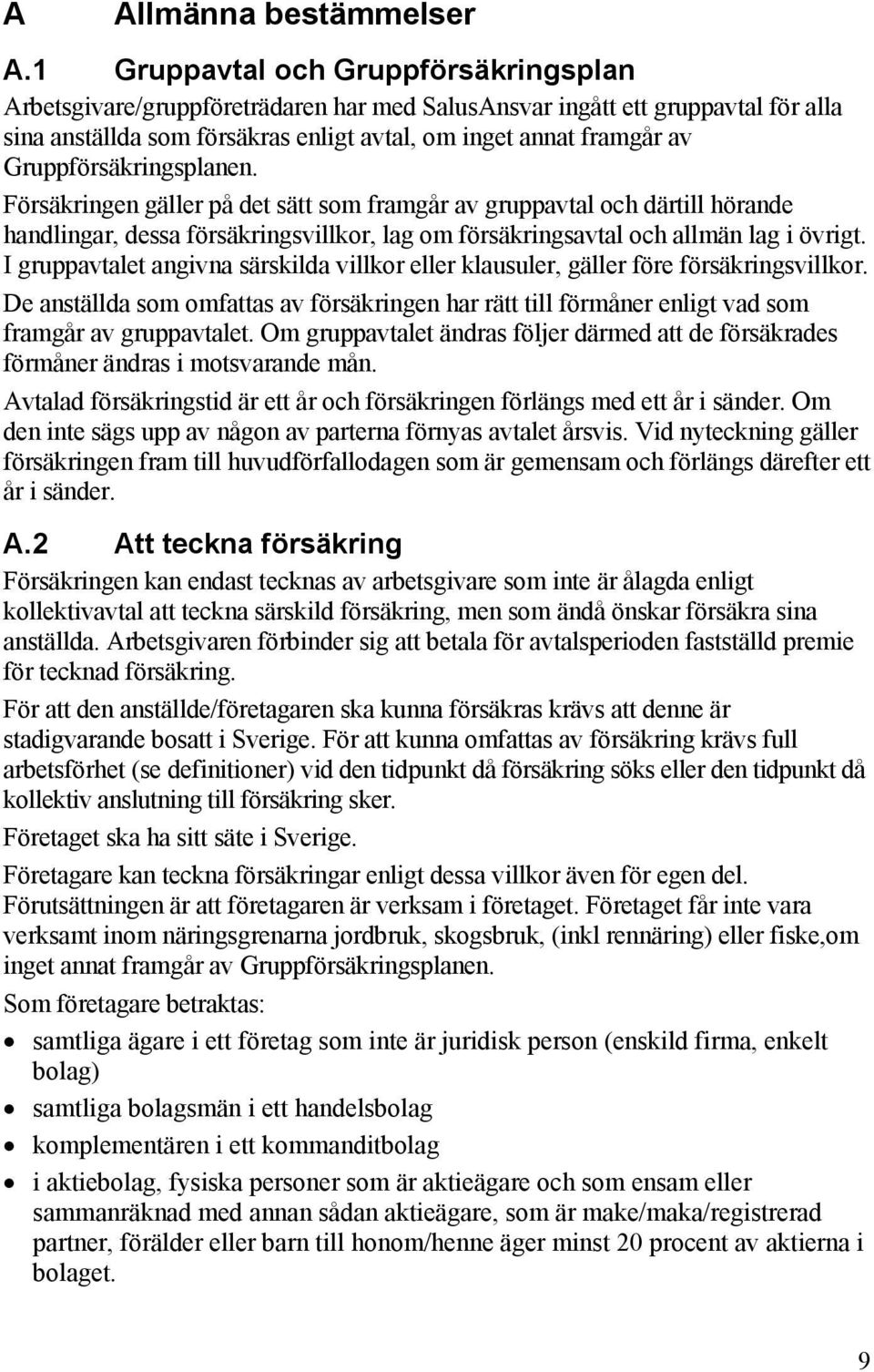 Gruppförsäkringsplanen. Försäkringen gäller på det sätt som framgår av gruppavtal och därtill hörande handlingar, dessa försäkringsvillkor, lag om försäkringsavtal och allmän lag i övrigt.