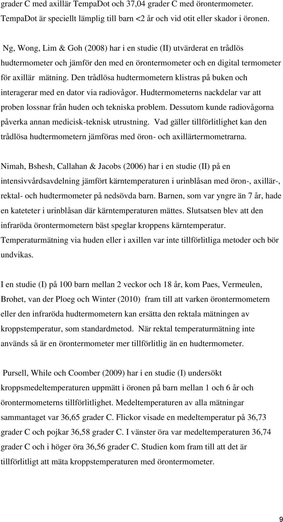 Den trådlösa hudtermometern klistras på buken och interagerar med en dator via radiovågor. Hudtermometerns nackdelar var att proben lossnar från huden och tekniska problem.