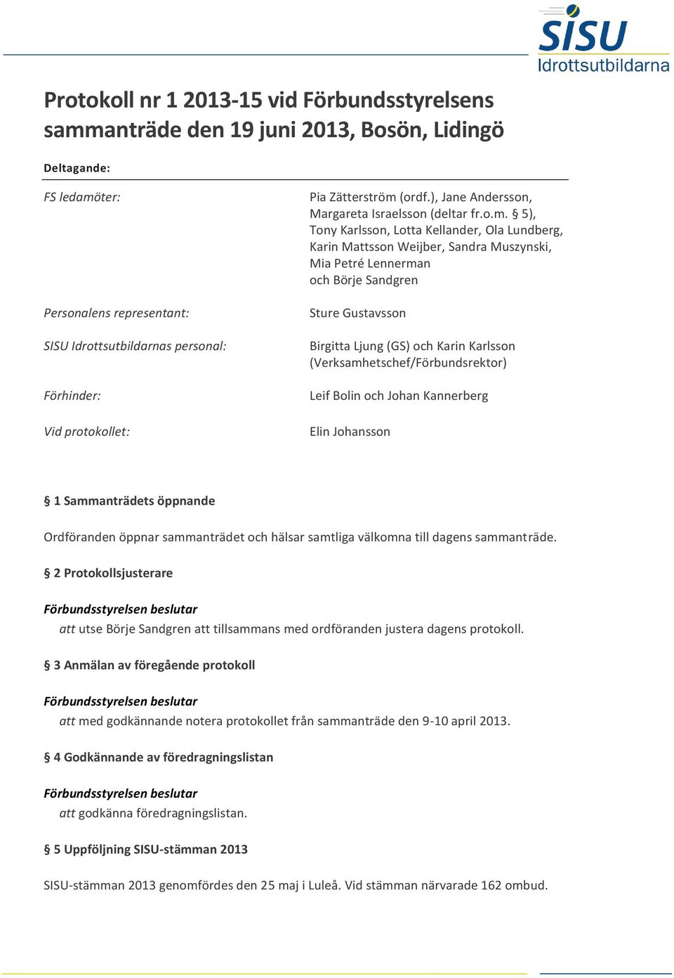 (ordf.), Jane Andersson, Margareta Israelsson (deltar fr.o.m.