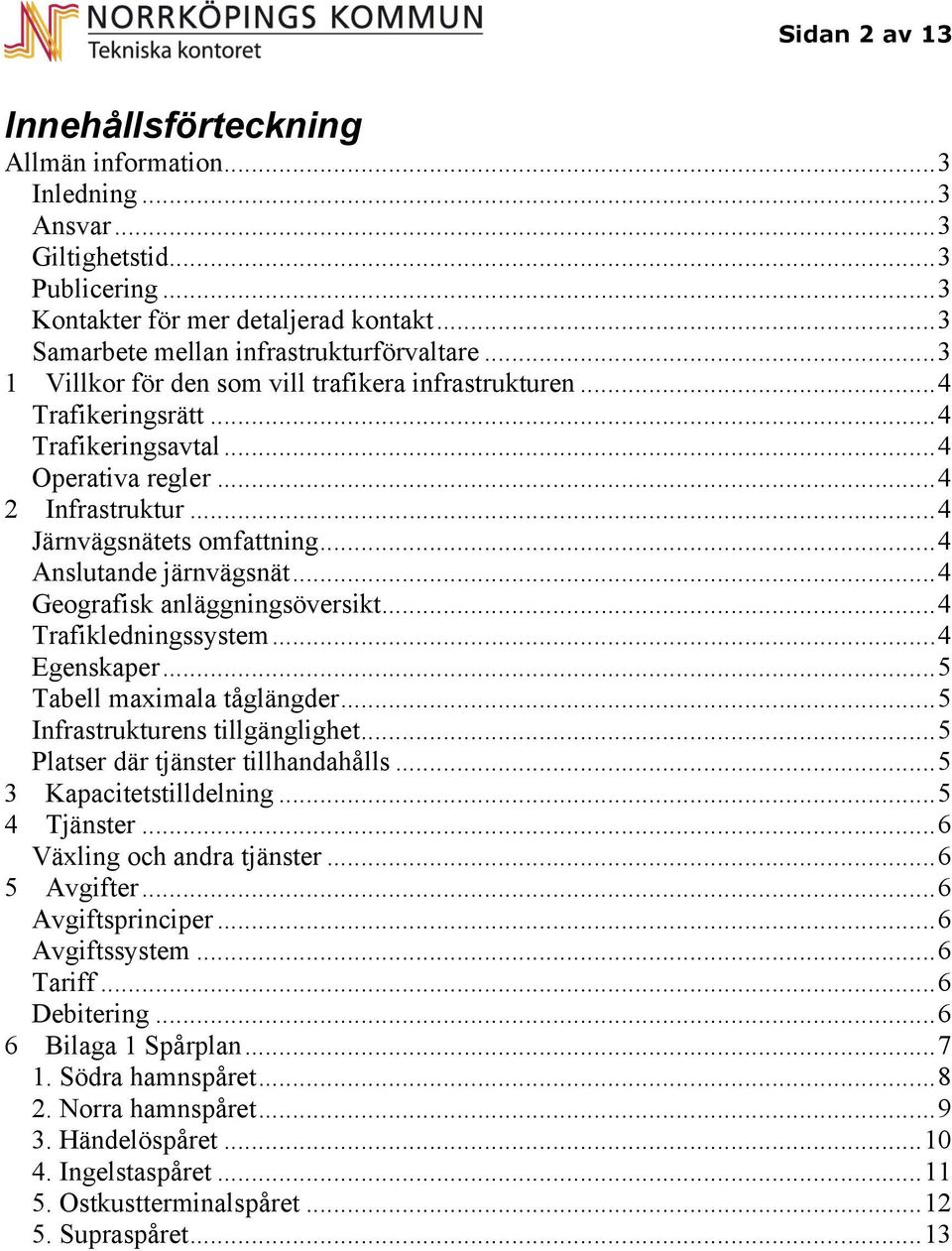 .. 4 Järnvägsnätets omfattning... 4 nslutande järnvägsnät... 4 Geografisk anläggningsöversikt... 4 Trafikledningssystem... 4 Egenskaper... 5 Tabell maximala tåglängder.