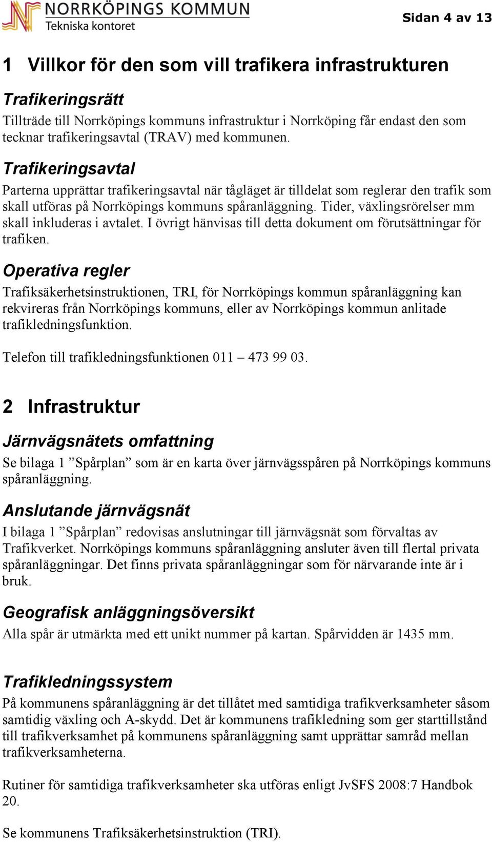 Tider, växlingsrörelser mm skall inkluderas i avtalet. I övrigt hänvisas till detta dokument om förutsättningar för trafiken.