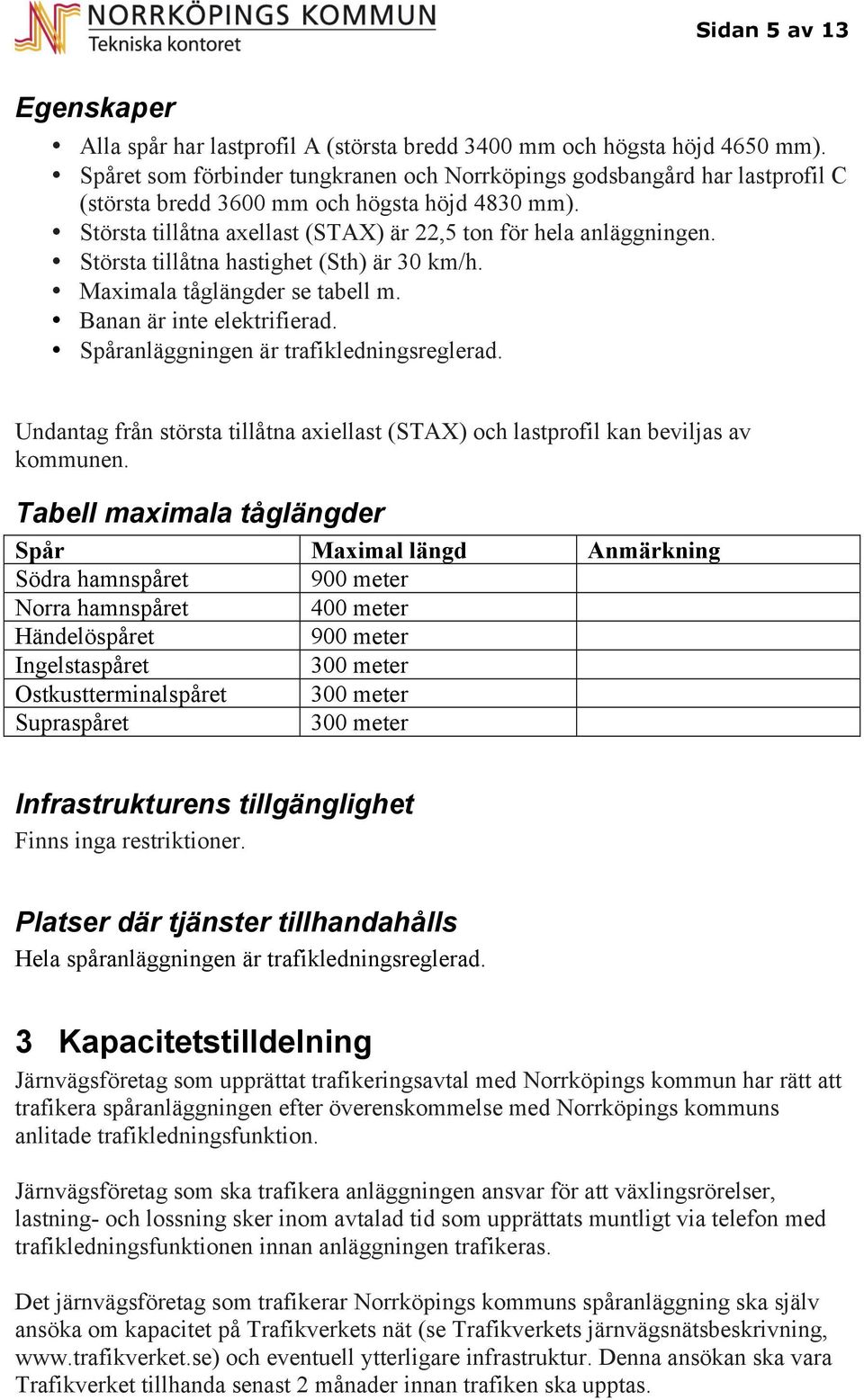 Största tillåtna hastighet (Sth) är 30 km/h. Maximala tåglängder se tabell m. Banan är inte elektrifierad. Spåranläggningen är trafikledningsreglerad.