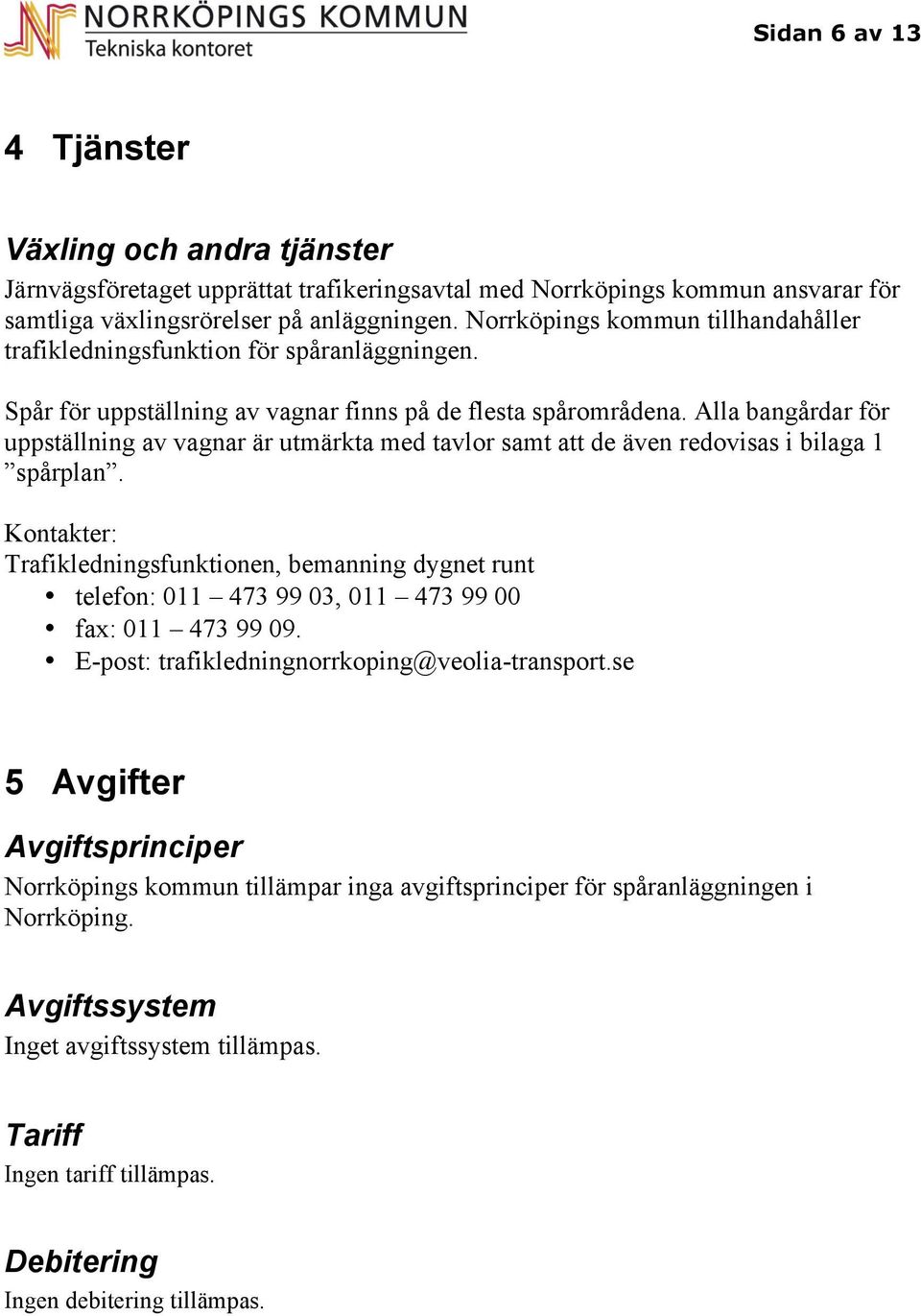 lla bangårdar för uppställning av vagnar är utmärkta med tavlor samt att de även redovisas i bilaga 1 spårplan.