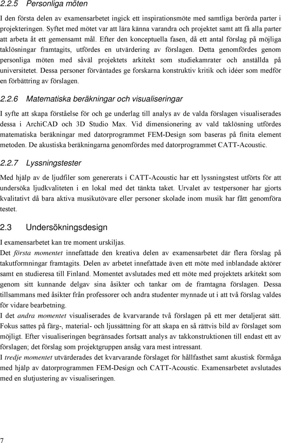 Efter den konceptuella fasen, då ett antal förslag på möjliga taklösningar framtagits, utfördes en utvärdering av förslagen.