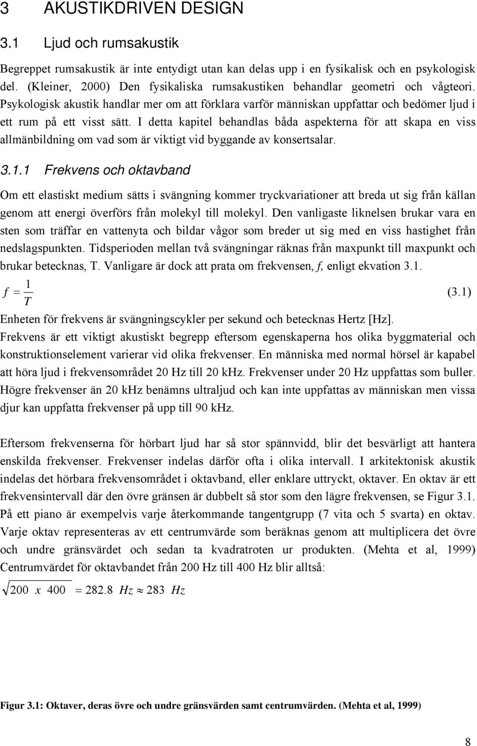 I detta kapitel behandlas båda aspekterna för att skapa en viss allmänbildning om vad som är viktigt vid byggande av konsertsalar. 3.1.