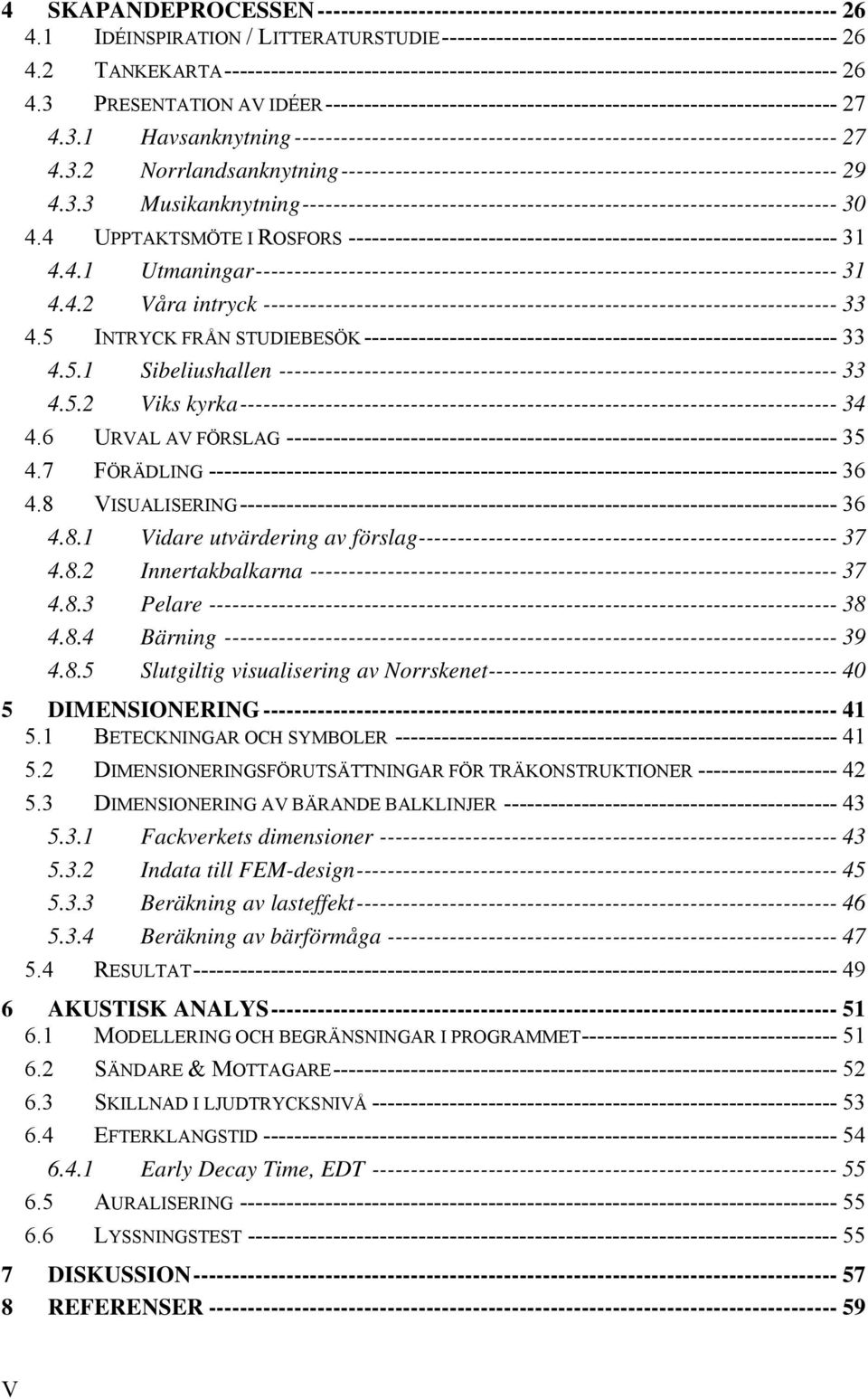 3.2 Norrlandsanknytning---------------------------------------------------------------- 29 4.3.3 Musikanknytning--------------------------------------------------------------------- 30 4.