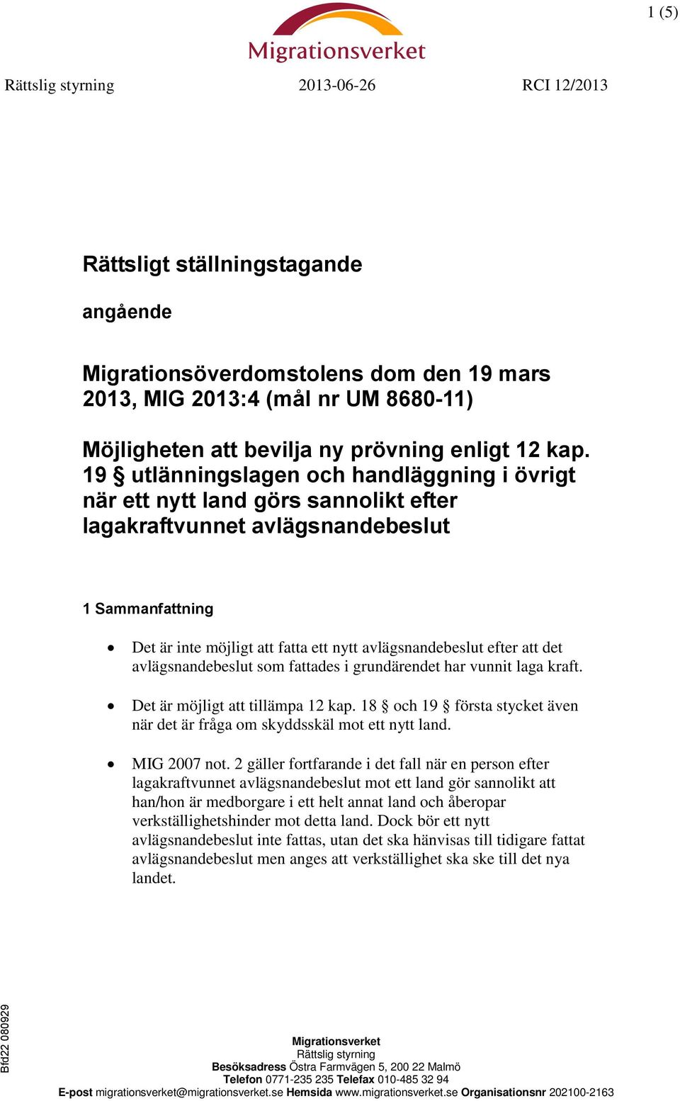 19 utlänningslagen och handläggning i övrigt när ett nytt land görs sannolikt efter lagakraftvunnet avlägsnandebeslut 1 Sammanfattning Det är inte möjligt att fatta ett nytt avlägsnandebeslut efter