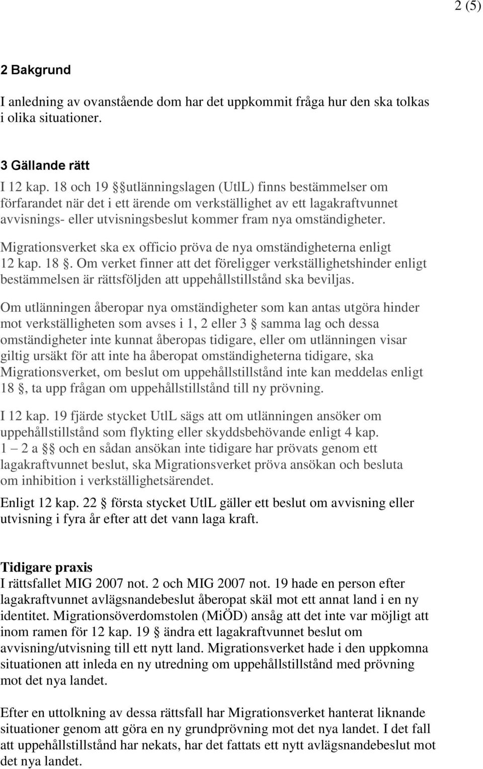 Migrationsverket ska ex officio pröva de nya omständigheterna enligt 12 kap. 18.