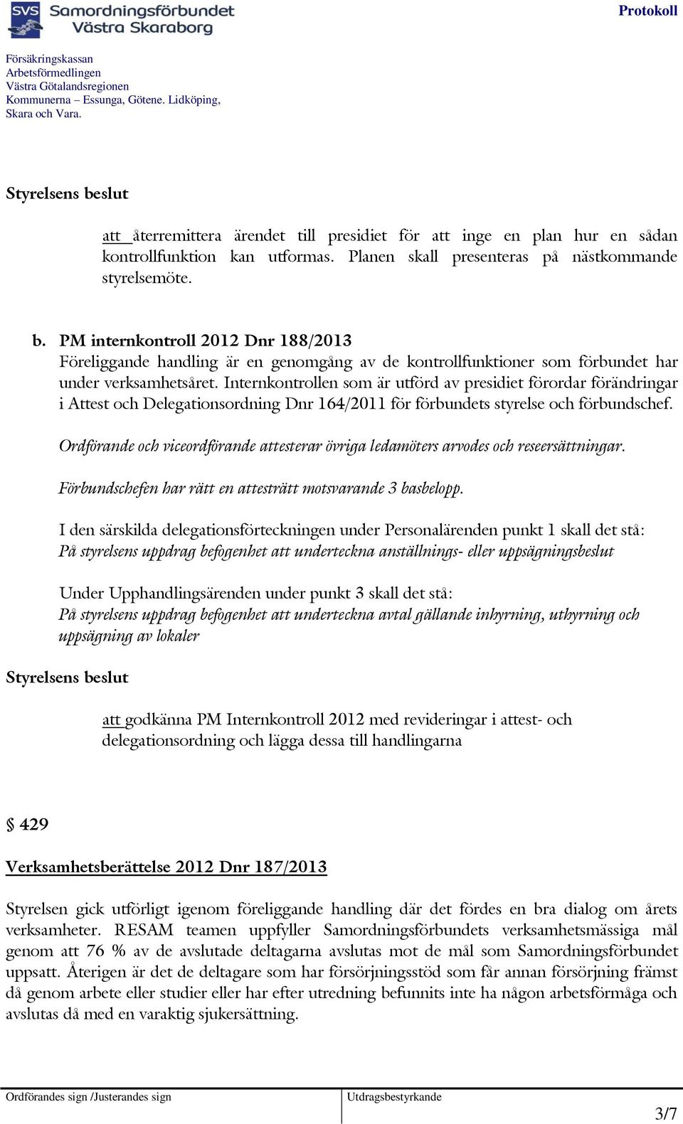 Internkontrollen som är utförd av presidiet förordar förändringar i Attest och Delegationsordning Dnr 164/2011 för förbundets styrelse och förbundschef.