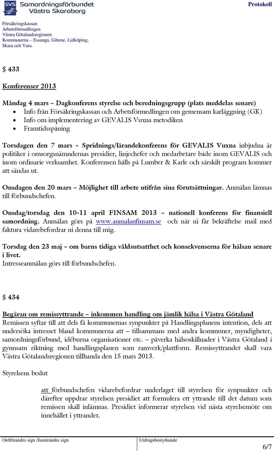 ordinarie verksamhet. Konferensen hålls på Lumber & Karle och särskilt program kommer att sändas ut. Onsdagen den 20 mars Möjlighet till arbete utifrån sina förutsättningar.