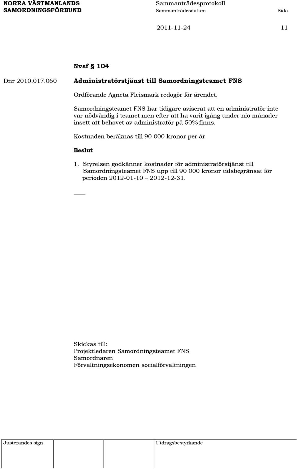 av administratör på 50% finns. Kostnaden beräknas till 90 000 kronor per år. 1.