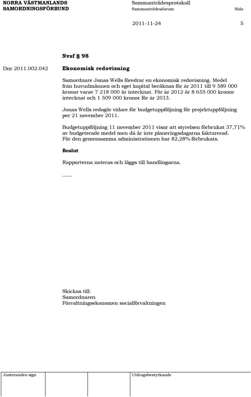 För år 2012 är 8 655 000 kronor intecknat och 1 509 000 kronor för år 2013. Jonas Wells redogör vidare för budgetuppföljning för projektuppföljning per 21 november 2011.