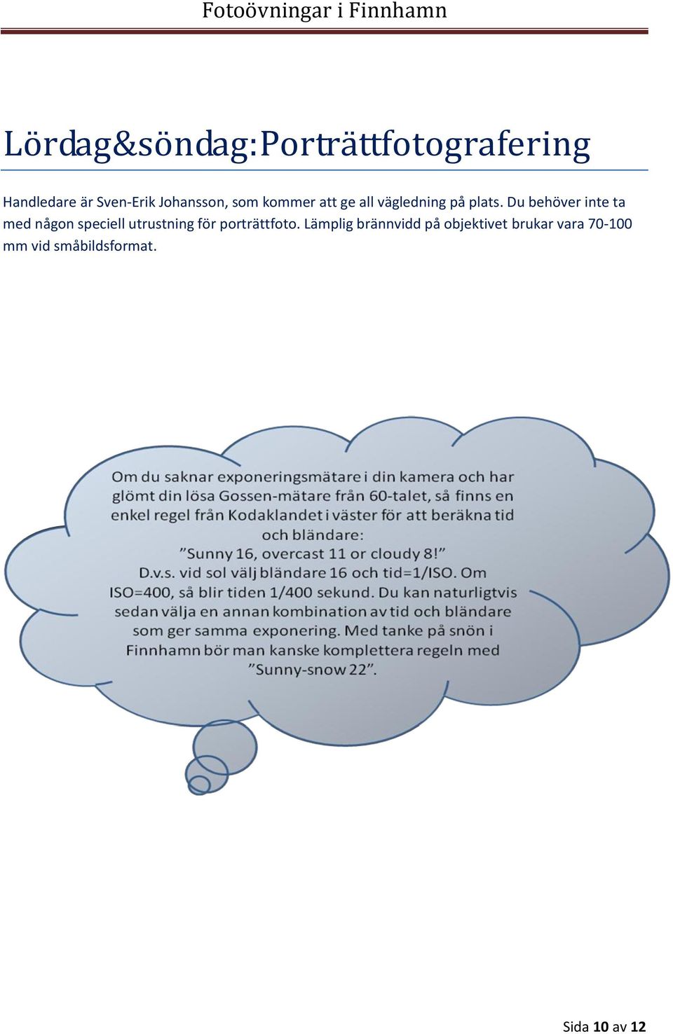 Du behöver inte ta med någon speciell utrustning för porträttfoto.